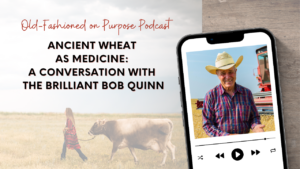 Season 16: Episode 9: Ancient Wheat as Medicine: A Conversation with the Brilliant Bob Quinn