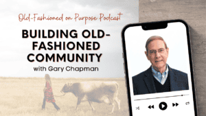 Season 11: Episode 15: Building Old-Fashioned Community with Gary Chapman