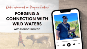 Season 12: Episode 6: Forging a Connection with Wild Waters with Conor Sullivan