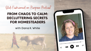 Season 17: Episode 4: From Chaos to Calm: Decluttering Secrets for Homesteaders