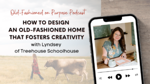 Season 13: Episode 5: How to Design an Old-Fashioned Home that Fosters Creativity