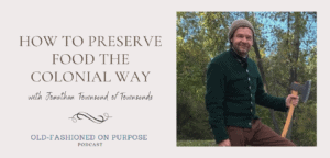 Season 6: Episode 1:  How to Preserve Food the Colonial Way with Jonathan Townsend