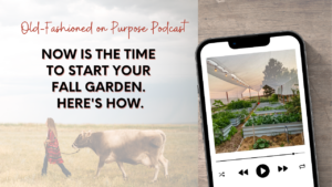 Season 15: Episode 8: NOW is the Time to Start Your Fall Garden. Here’s How.