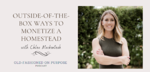 Season 5: Episode 11:  Outside-of-the-Box Ways to Monetize a Homestead with Chloe Mackintosh of Boxwood Avenue