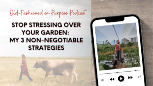 Season 15: Episode 4: STOP Stressing Over Your Garden: My 3 Non-Negotiable Strategies