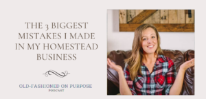 Season 4 Bonus:  The 3 Biggest Mistakes I Made in my Homestead Business