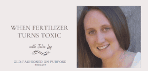 Season 10: Episode 13: When Fertilizer Turns Toxic with Julie Lay