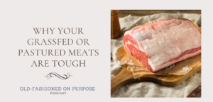 125. Why Your Grassfed or Pastured Meats are Tough